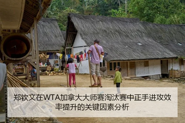 郑钦文在WTA加拿大大师赛淘汰赛中正手进攻效率提升的关键因素分析