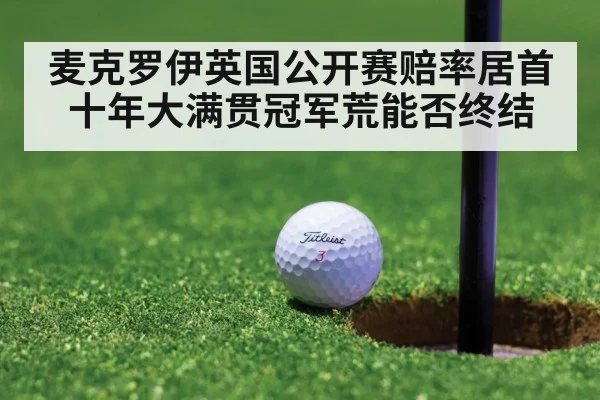 麦克罗伊英国公开赛赔率居首 十年大满贯冠军荒能否终结