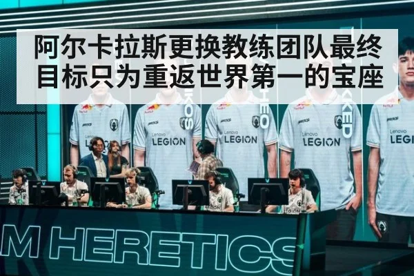 阿尔卡拉斯更换教练团队最终目标只为重返世界第一的宝座