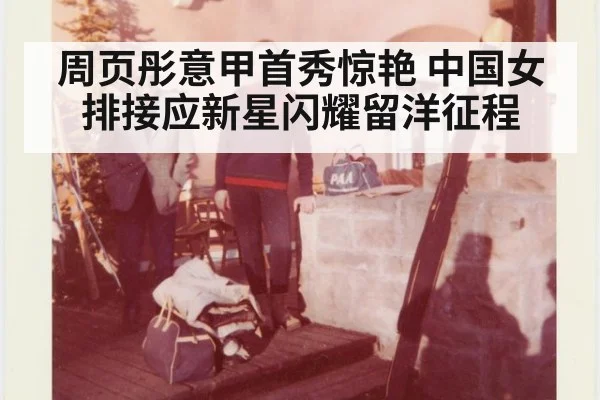 周页彤意甲首秀惊艳 中国女排接应新星闪耀留洋征程