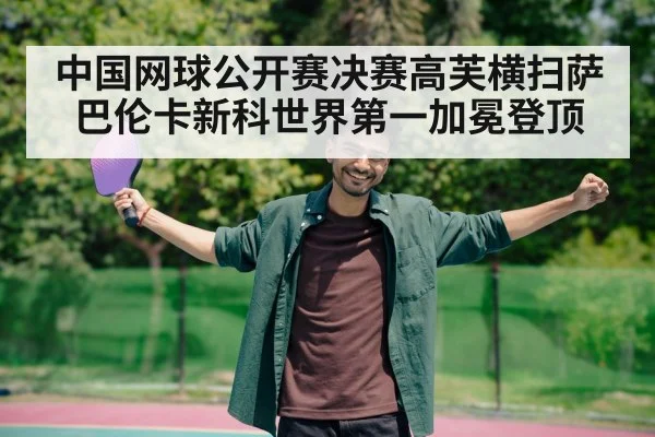 中国网球公开赛决赛高芙横扫萨巴伦卡新科世界第一加冕登顶
